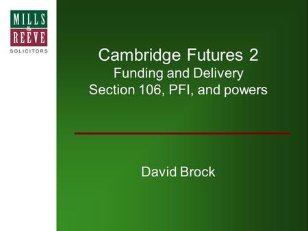 David Brock Cambridge Futures 2 Funding and Delivery Section 106, PFI, and powers.