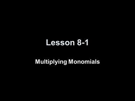 Lesson 8-1 Multiplying Monomials. Transparency 1 Click the mouse button or press the Space Bar to display the answers.