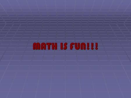 MATH IS FUN!!!.