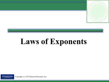 Copyright (c) 2010 Pearson Education, Inc. Laws of Exponents.