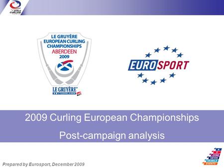 2009 Curling European Championships Post-campaign analysis Prepared by Eurosport, December 2009.