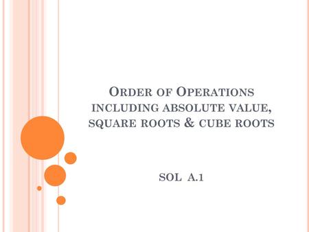 O RDER OF O PERATIONS INCLUDING ABSOLUTE VALUE, SQUARE ROOTS & CUBE ROOTS SOL A.1.