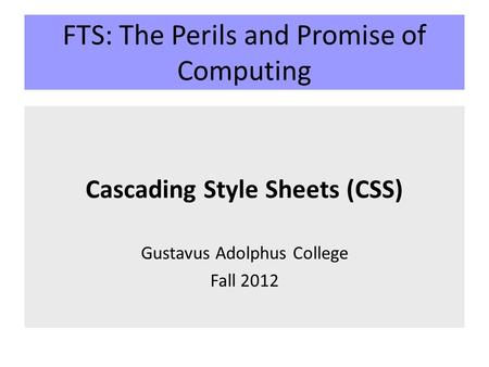 FTS: The Perils and Promise of Computing Cascading Style Sheets (CSS) Gustavus Adolphus College Fall 2012.