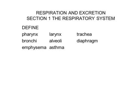 RESPIRATION AND EXCRETION SECTION 1 THE RESPIRATORY SYSTEM DEFINE pharynxlarynxtrachea bronchialveolidiaphragm emphysemaasthma.