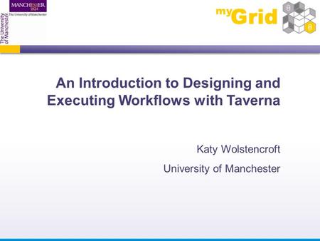 An Introduction to Designing and Executing Workflows with Taverna Katy Wolstencroft University of Manchester.