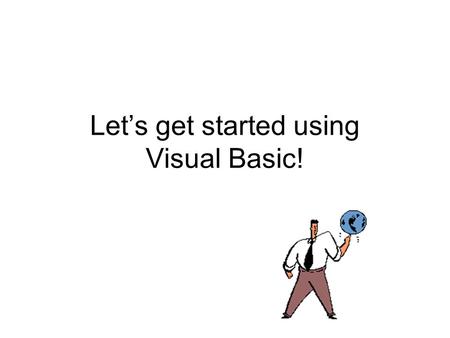 Let’s get started using Visual Basic!. Private Sub cmdGo_Click... Dim strMessage As String Dim sngSum As Single If IsNumeric(txtNumber1.Text) = False.