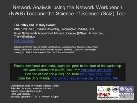 Network Analysis using the Network Workbench (NWB) Tool and the Science of Science (Sci2) Tool Ted Polley and Dr. Katy Börner CNS & IVL, SLIS, Indiana.