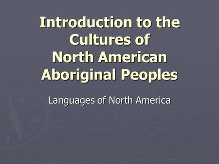 Introduction to the Cultures of North American Aboriginal Peoples Languages of North America.