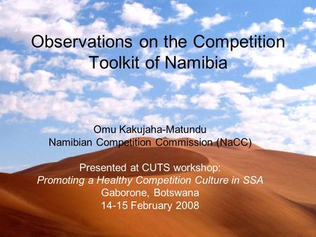 Observations on the Competition Toolkit of Namibia Omu Kakujaha-Matundu Namibian Competition Commission (NaCC) Presented at CUTS workshop: Promoting a.