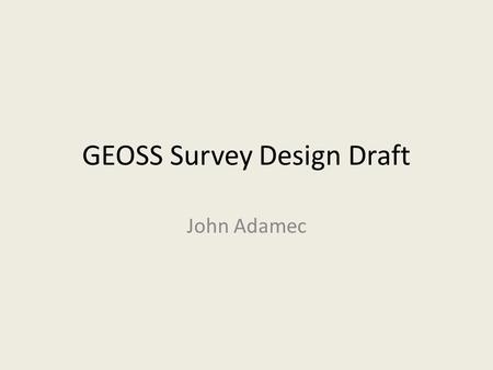 GEOSS Survey Design Draft John Adamec. Survey Design Schematic Substance Question Sections Sorting Questions Are you familiar with GEO/GEOSS? YN Which,