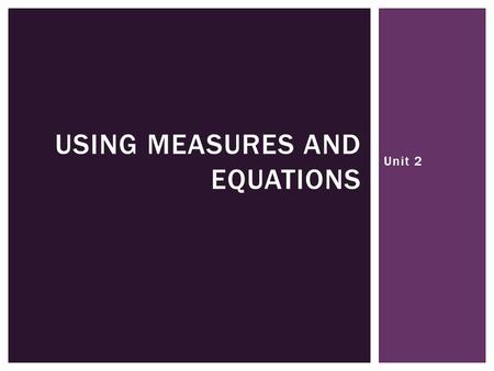 Unit 2 USING MEASURES AND EQUATIONS. a.(-3) + (-4) = b.(-6) – (-10) = c.(-12)(-12) = d.15 ÷ (-5) = BELLWORK.