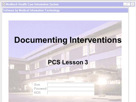 Documenting Interventions PCS Lesson 3. Identify the process by which you will enter baseline and routine vial signs Demonstrate how to enter information.