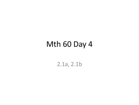 Mth 60 Day 4 2.1a, 2.1b. Test #1 Friday – covers everything from Day 1 Practice Exams on Hawkes…found in WebTest/take an assigned… Tests – ONLY ONE TRY.