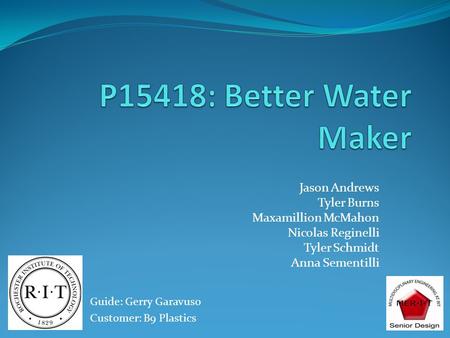 Jason Andrews Tyler Burns Maxamillion McMahon Nicolas Reginelli Tyler Schmidt Anna Sementilli Guide: Gerry Garavuso Customer: B9 Plastics.