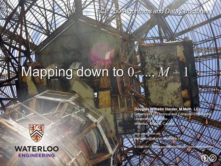 ECE 250 Algorithms and Data Structures Douglas Wilhelm Harder, M.Math. LEL Department of Electrical and Computer Engineering University of Waterloo Waterloo,