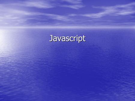 Javascript. Outline Introduction Fundamental of JavaScript Javascript events management DOM and Dynamic HTML (DHTML)