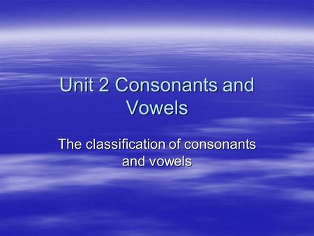 Unit 2 Consonants and Vowels