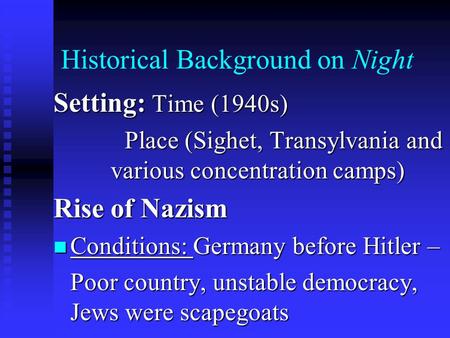 Historical Background on Night Setting: Time (1940s) Place (Sighet, Transylvania and various concentration camps) Place (Sighet, Transylvania and various.