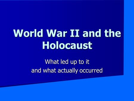 World War II and the Holocaust What led up to it and what actually occurred.