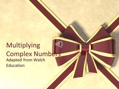 Multiplying Complex Numbers Adapted from Walch Education.