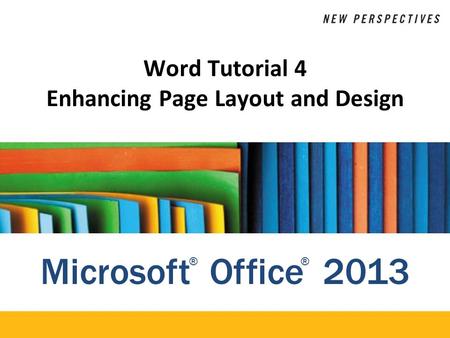 Microsoft Office 2013 ®® Word Tutorial 4 Enhancing Page Layout and Design.