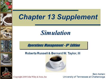 Copyright 2009 John Wiley & Sons, Inc Beni Asllani University of Tennessee at Chattanooga Operations Management - 6 th Edition Chapter 13 Supplement Roberta.