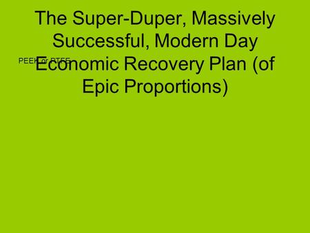 The Super-Duper, Massively Successful, Modern Day Economic Recovery Plan (of Epic Proportions) PEEK or PTFE.