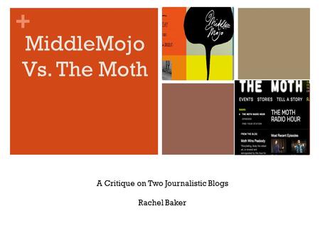 + MiddleMojo Vs. The Moth A Critique on Two Journalistic Blogs Rachel Baker.