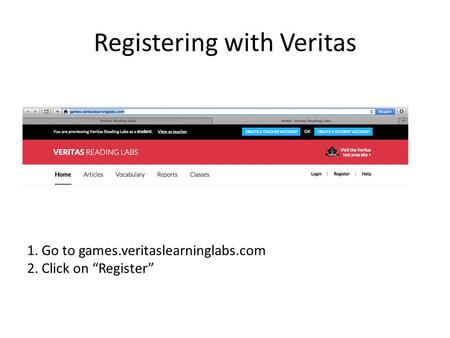 Registering with Veritas 1. Go to games.veritaslearninglabs.com 2. Click on “Register”