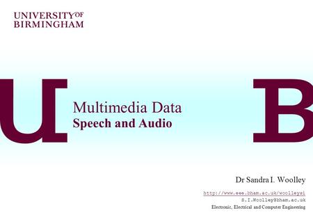 Multimedia Data Speech and Audio Dr Sandra I. Woolley  Electronic, Electrical and Computer Engineering.