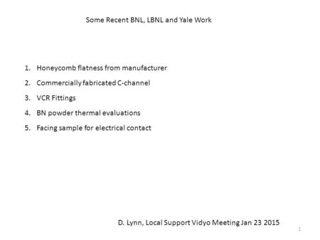 Some Recent BNL, LBNL and Yale Work 1.Honeycomb flatness from manufacturer 2.Commercially fabricated C-channel 3.VCR Fittings 4.BN powder thermal evaluations.