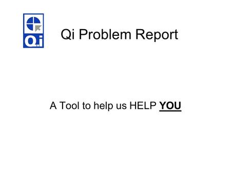 Qi Problem Report A Tool to help us HELP YOU. What it looks like.