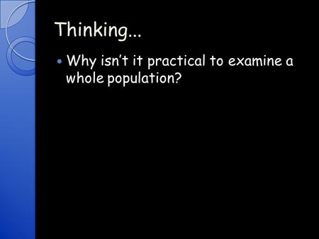 Thinking... Why isn’t it practical to examine a whole population?