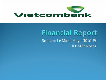 Student: Le Manh Huy – 黎 孟 辉 ID: MA2N0205. Outline Introduction of Vietcombank Products and Services Business Model & Organizational Structure Operating.