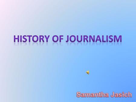 HISTORY OF Journalism Samantha Jasich.