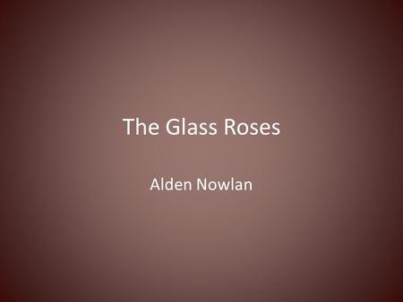 The Glass Roses Alden Nowlan.