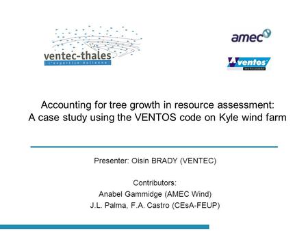 Accounting for tree growth in resource assessment: A case study using the VENTOS code on Kyle wind farm Presenter: Oisin BRADY (VENTEC) Contributors: Anabel.