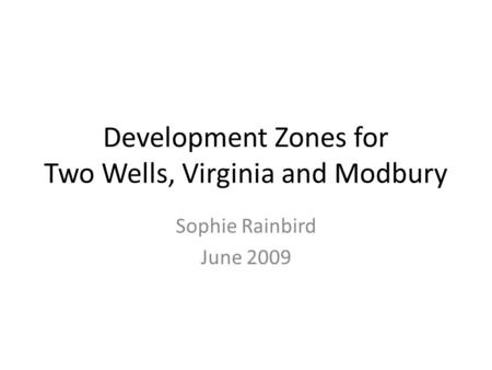 Development Zones for Two Wells, Virginia and Modbury Sophie Rainbird June 2009.