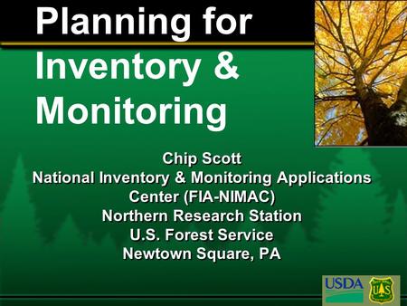 Planning for Inventory & Monitoring Chip Scott National Inventory & Monitoring Applications Center (FIA-NIMAC) Northern Research Station U.S. Forest Service.