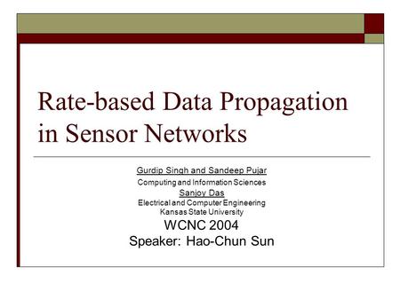 Rate-based Data Propagation in Sensor Networks Gurdip Singh and Sandeep Pujar Computing and Information Sciences Sanjoy Das Electrical and Computer Engineering.