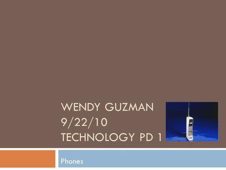 WENDY GUZMAN 9/22/10 TECHNOLOGY PD 1 Phones. About Alexandar Graham  About Alexandar Graham :Alexander Graham Bell was born in Edinburgh, Scotland March.