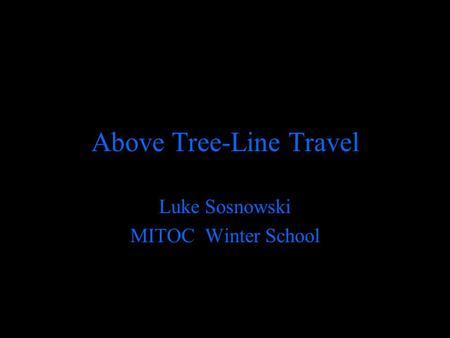 Above Tree-Line Travel Luke Sosnowski MITOC Winter School.