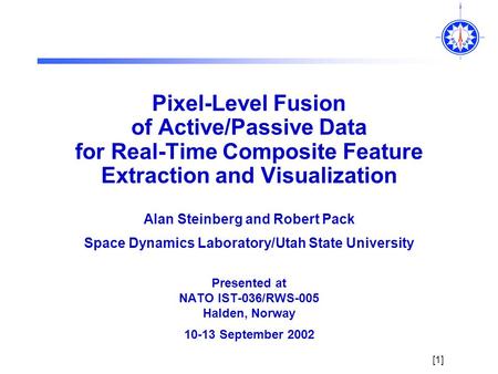 [1] Pixel-Level Fusion of Active/Passive Data for Real-Time Composite Feature Extraction and Visualization Alan Steinberg and Robert Pack Space Dynamics.