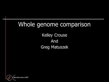 Whole genome comparison Kelley Crouse And Greg Matuszek.