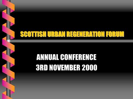 SCOTTISH URBAN REGENERATION FORUM ANNUAL CONFERENCE 3RD NOVEMBER 2000.