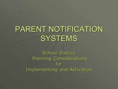 PARENT NOTIFICATION SYSTEMS School District Planning Considerations Planning Considerationsfor Implementing and Activation.