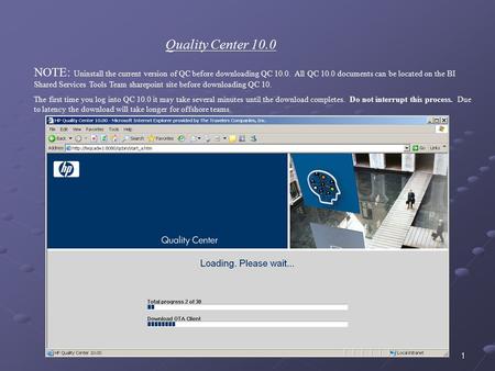 1 Quality Center 10.0 NOTE: Uninstall the current version of QC before downloading QC 10.0. All QC 10.0 documents can be located on the BI Shared Services.