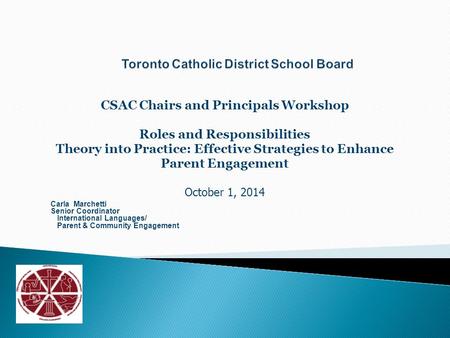 CSAC Chairs and Principals Workshop Roles and Responsibilities Theory into Practice: Effective Strategies to Enhance Parent Engagement October 1, 2014.