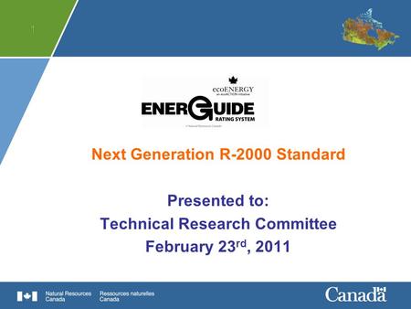 11 Next Generation R-2000 Standard Presented to: Technical Research Committee February 23 rd, 2011.