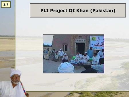 PLI Project DI Khan (Pakistan) 3.7. Project for Livelihood Improvement Overall Goal: Socio-Economic status of Disadvantaged communities enhanced. Objectives: